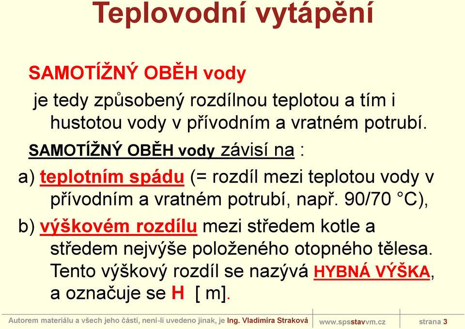 SAMOTÍŽNÝ OBĚH vody závisí na : a) teplotním spádu (= rozdíl mezi teplotou vody v přívodním a vratném