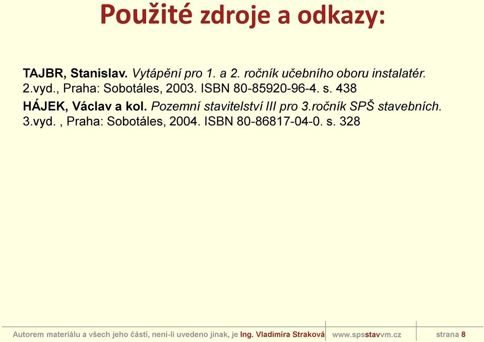 ISBN 80-85920-96-4. s. 438 HÁJEK, Václav a kol. Pozemní stavitelství III pro 3.