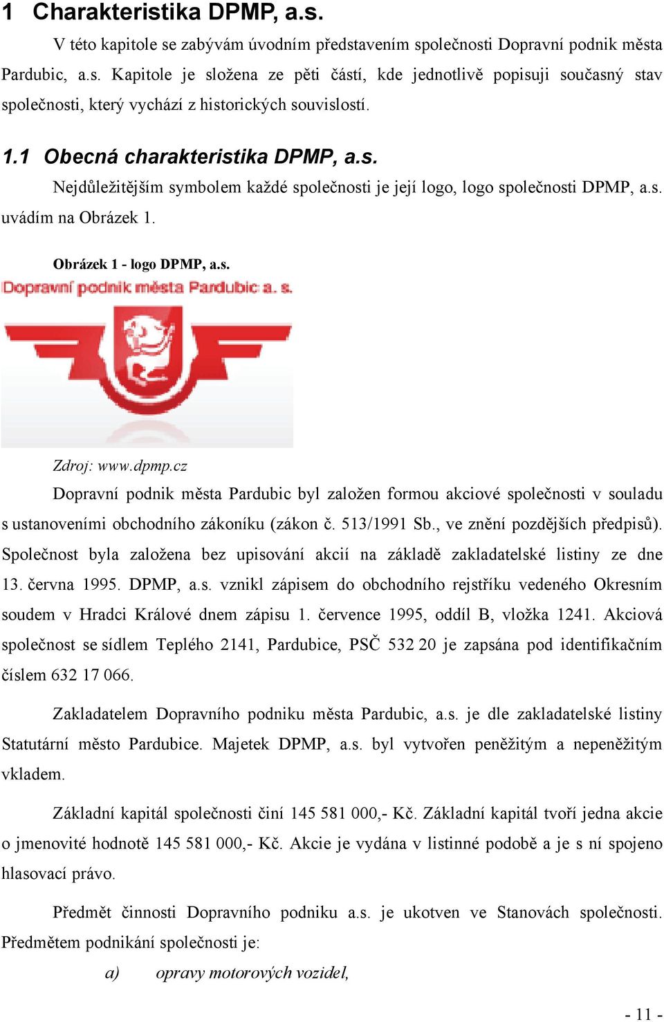 cz Dopravní podnik města Pardubic byl založen formou akciové společnosti v souladu s ustanoveními obchodního zákoníku (zákon č. 513/1991 Sb., ve znění pozdějších předpisů).