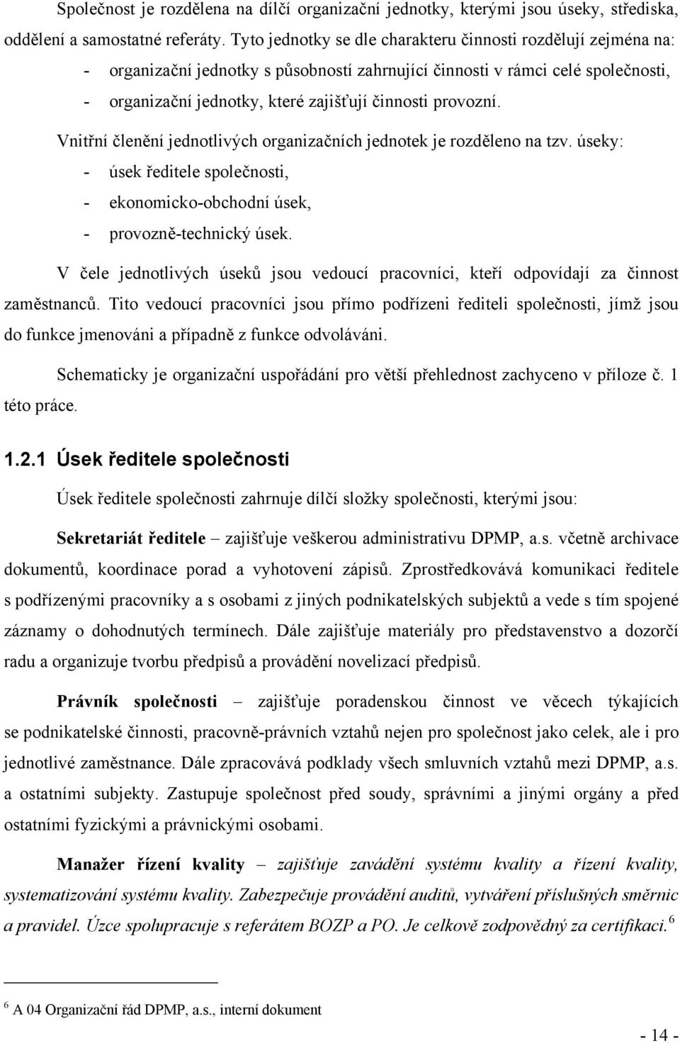provozní. Vnitřní členění jednotlivých organizačních jednotek je rozděleno na tzv. úseky: - úsek ředitele společnosti, - ekonomicko-obchodní úsek, - provozně-technický úsek.