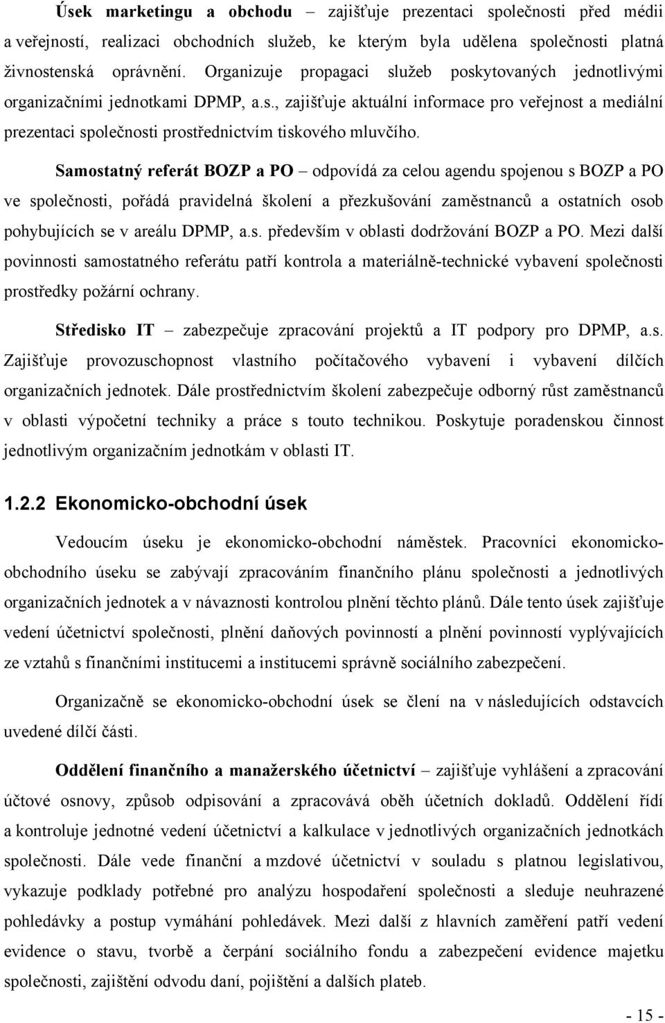 Samostatný referát BOZP a PO odpovídá za celou agendu spojenou s BOZP a PO ve společnosti, pořádá pravidelná školení a přezkušování zaměstnanců a ostatních osob pohybujících se v areálu DPMP, a.s. především v oblasti dodržování BOZP a PO.
