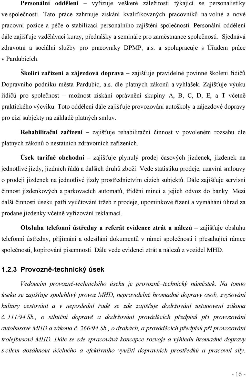 Personální oddělení dále zajišťuje vzdělávací kurzy, přednášky a semináře pro zaměstnance společnosti. Sjednává zdravotní a sociální služby pro pracovníky DPMP, a.s. a spolupracuje s Úřadem práce v Pardubicích.