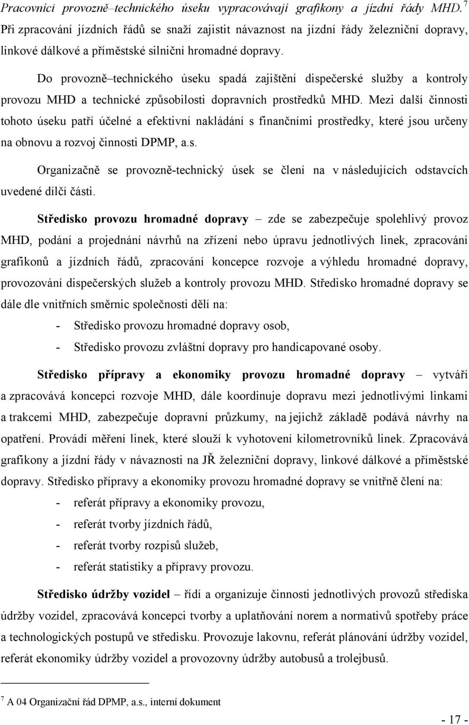 Do provozně technického úseku spadá zajištění dispečerské služby a kontroly provozu MHD a technické způsobilosti dopravních prostředků MHD.