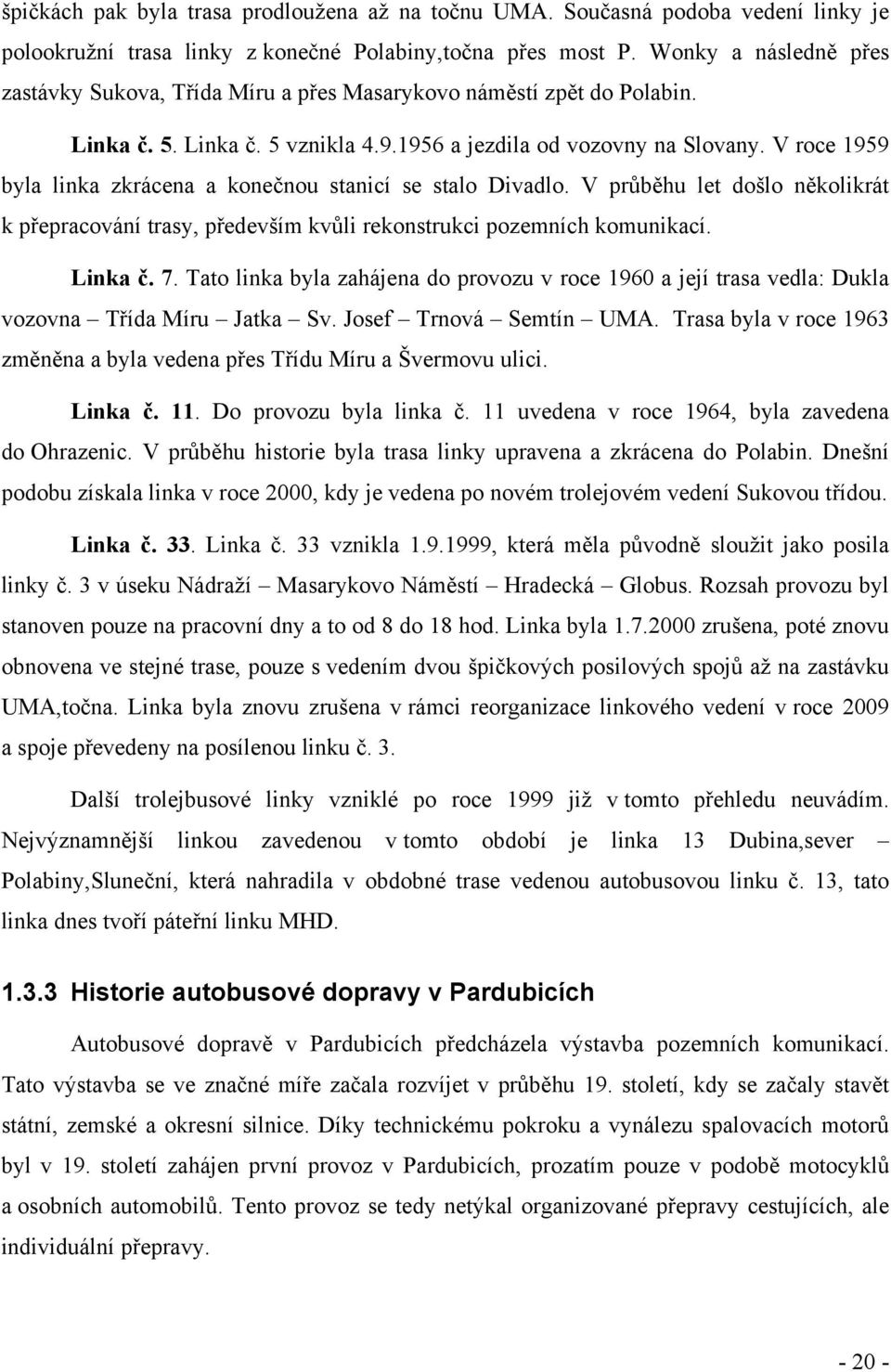 V roce 1959 byla linka zkrácena a konečnou stanicí se stalo Divadlo. V průběhu let došlo několikrát k přepracování trasy, především kvůli rekonstrukci pozemních komunikací. Linka č. 7.