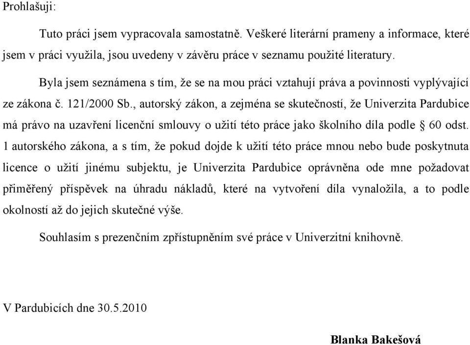 , autorský zákon, a zejména se skutečností, že Univerzita Pardubice má právo na uzavření licenční smlouvy o užití této práce jako školního díla podle 60 odst.