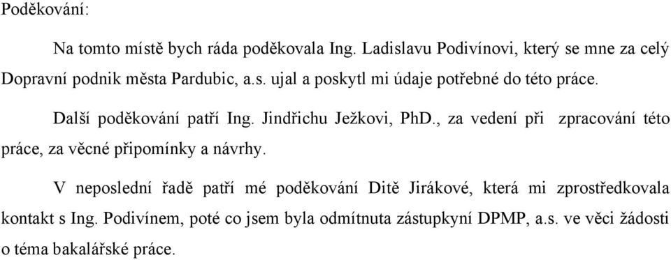 Další poděkování patří Ing. Jindřichu Ježkovi, PhD., za vedení při zpracování této práce, za věcné připomínky a návrhy.