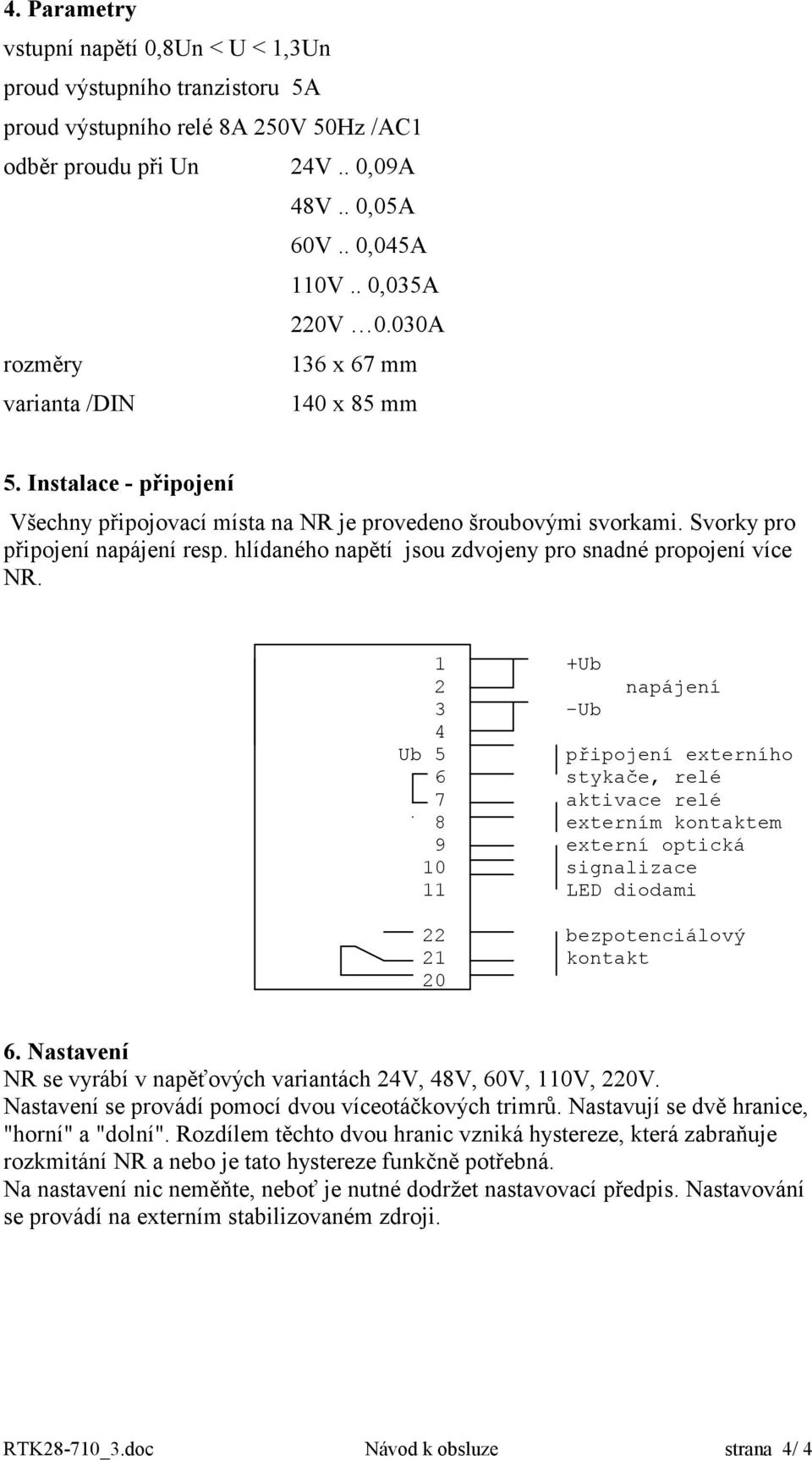 hlídaného napětí jsou zdvojeny pro snadné propojení více NR.