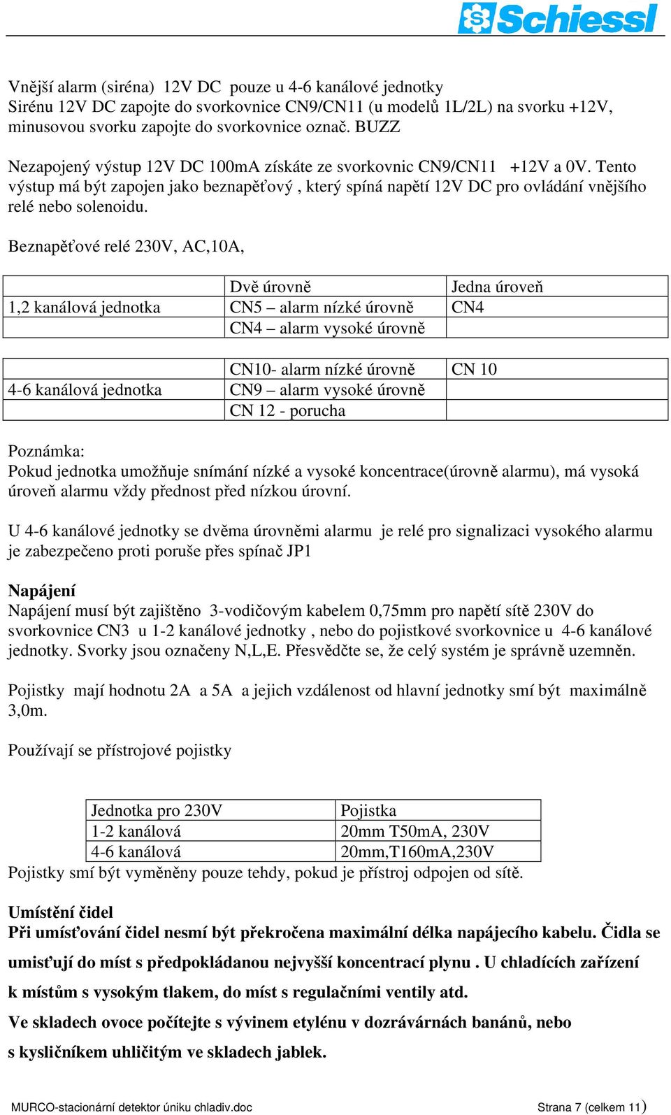 Beznapěťové relé 230V, AC,10A, Dvě úrovně Jedna úroveň 1,2 kanálová jednotka CN5 alarm nízké úrovně CN4 CN4 alarm vysoké úrovně CN10- alarm nízké úrovně CN 10 4-6 kanálová jednotka CN9 alarm vysoké