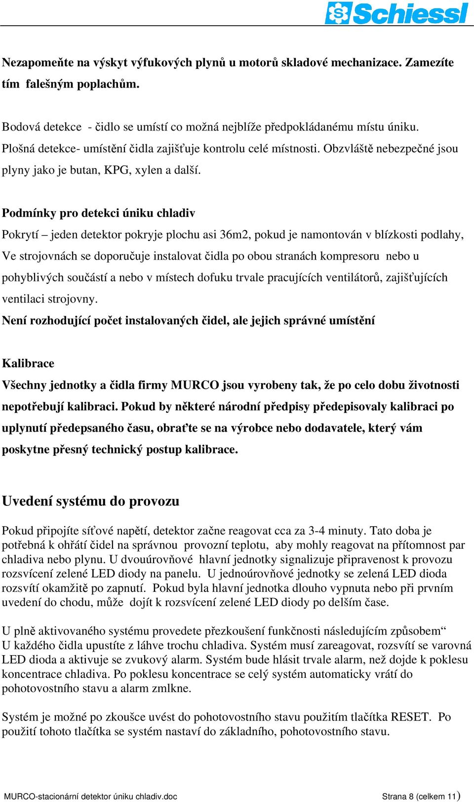 Podmínky pro detekci úniku chladiv Pokrytí jeden detektor pokryje plochu asi 36m2, pokud je namontován v blízkosti podlahy, Ve strojovnách se doporučuje instalovat čidla po obou stranách kompresoru