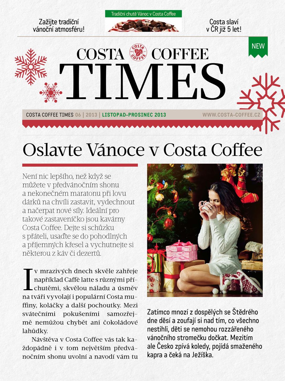 Ideální pro takové zastaveníčko jsou kavárny Costa Coffee. Dejte si schůzku s přáteli, usaďte se do pohodlných a příjemných křesel a vychutnejte si některou z káv či dezertů.