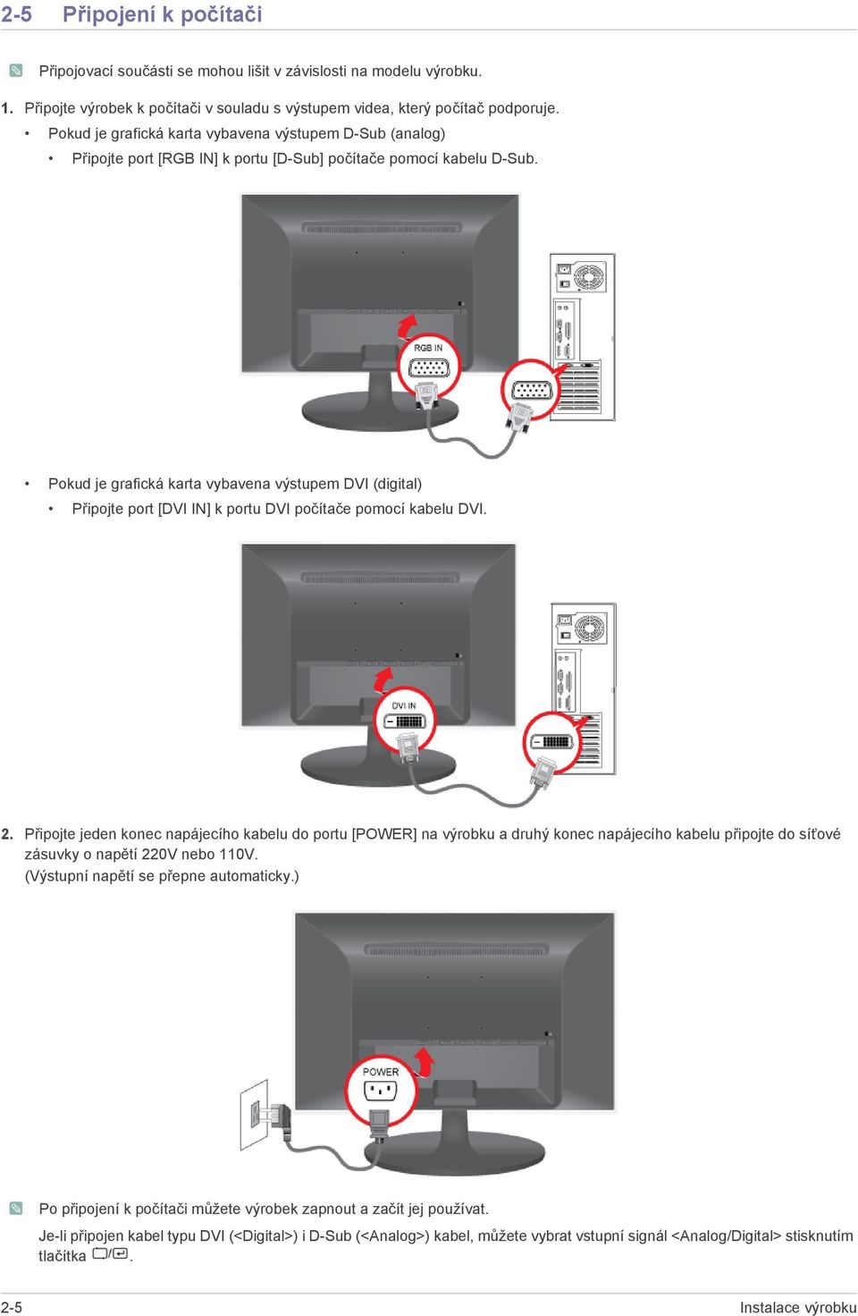Pokud je grafická karta vybavena výstupem DVI (digital) Připojte port [DVI IN] k portu DVI počítače pomocí kabelu DVI. 2.