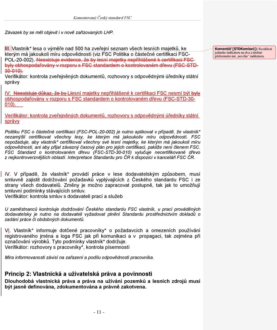 Neexistuje evidence, že by lesní majetky nepřihlášené k certifikaci FSC byly obhospodařovány v rozporu s FSC standardem o kontrolovaném dřevu (FSC-STD- 30-010).