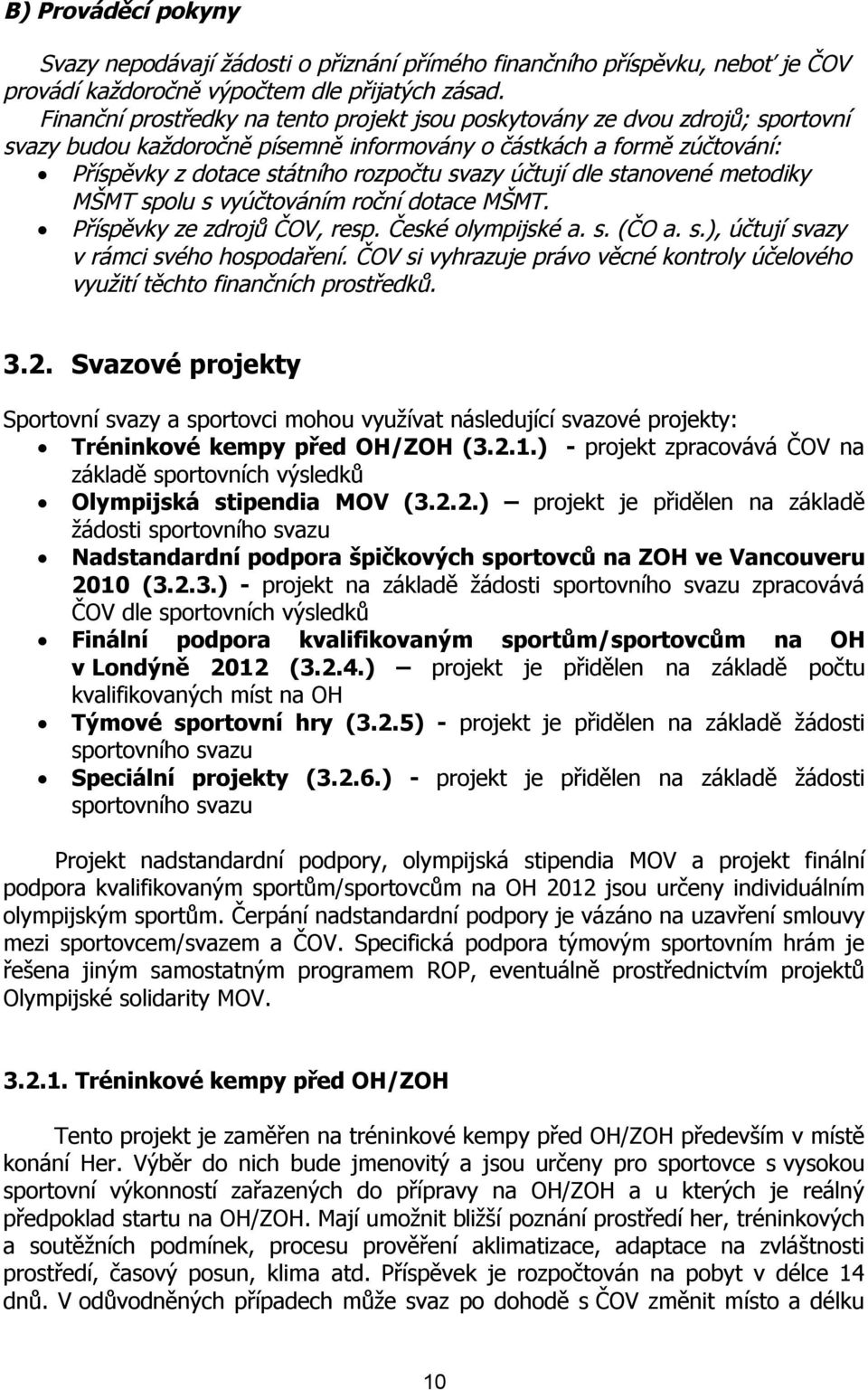 účtují dle stanovené metodiky MŠMT spolu s vyúčtováním roční dotace MŠMT. Příspěvky ze zdrojů ČOV, resp. České olympijské a. s. (ČO a. s.), účtují svazy v rámci svého hospodaření.