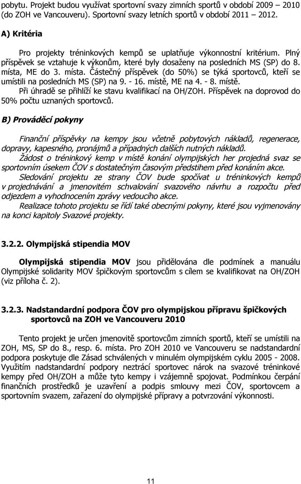 ME do 3. místa. Částečný příspěvek (do 50%) se týká sportovců, kteří se umístili na posledních MS (SP) na 9. - 16. místě, ME na 4. - 8. místě. Při úhradě se přihlíží ke stavu kvalifikací na OH/ZOH.