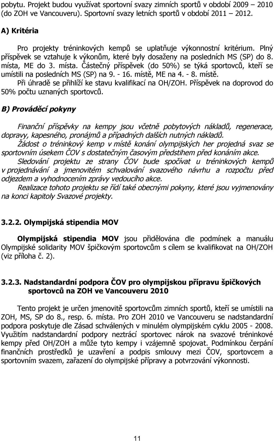 ME do 3. místa. Částečný příspěvek (do 50%) se týká sportovců, kteří se umístili na posledních MS (SP) na 9. - 16. místě, ME na 4. - 8. místě. Při úhradě se přihlíží ke stavu kvalifikací na OH/ZOH.