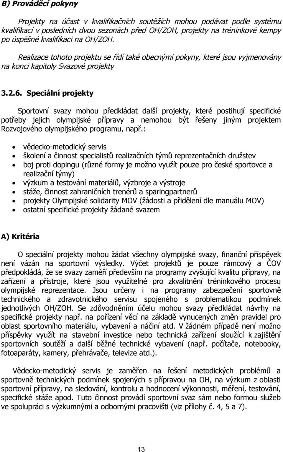 Speciální projekty Sportovní svazy mohou předkládat další projekty, které postihují specifické potřeby jejich olympijské přípravy a nemohou být řešeny jiným projektem Rozvojového olympijského