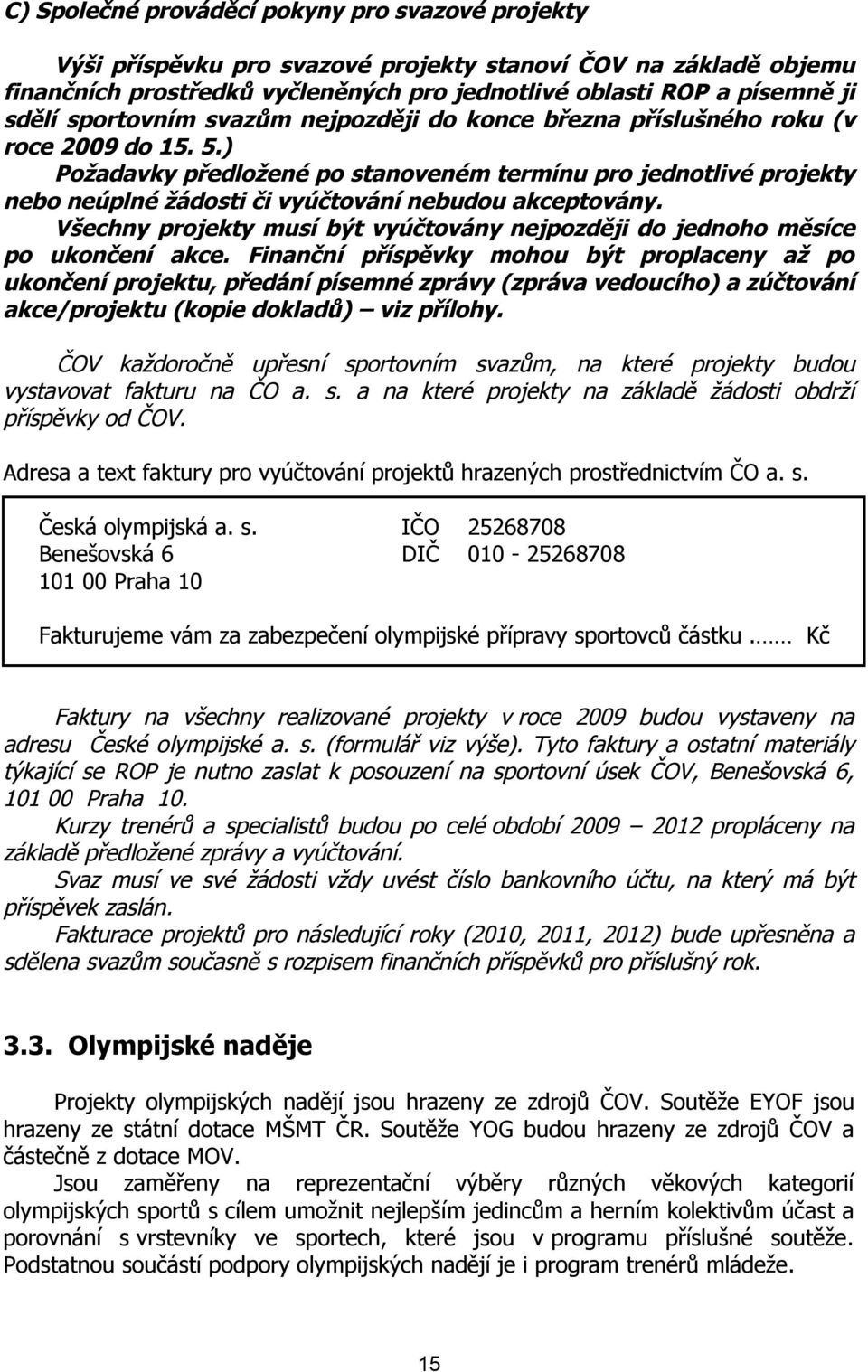 ) Požadavky předložené po stanoveném termínu pro jednotlivé projekty nebo neúplné žádosti či vyúčtování nebudou akceptovány.