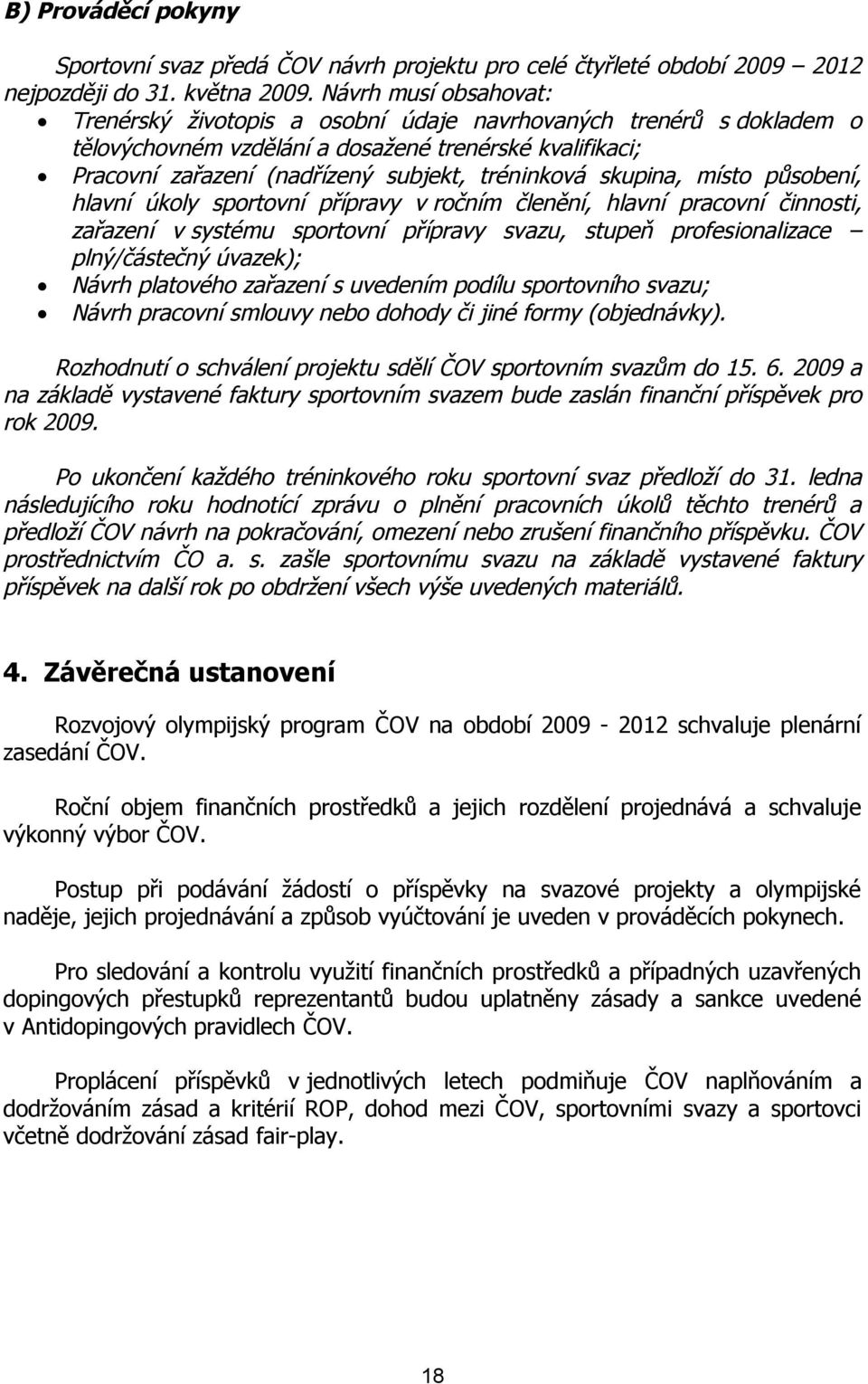 skupina, místo působení, hlavní úkoly sportovní přípravy v ročním členění, hlavní pracovní činnosti, zařazení v systému sportovní přípravy svazu, stupeň profesionalizace plný/částečný úvazek); Návrh