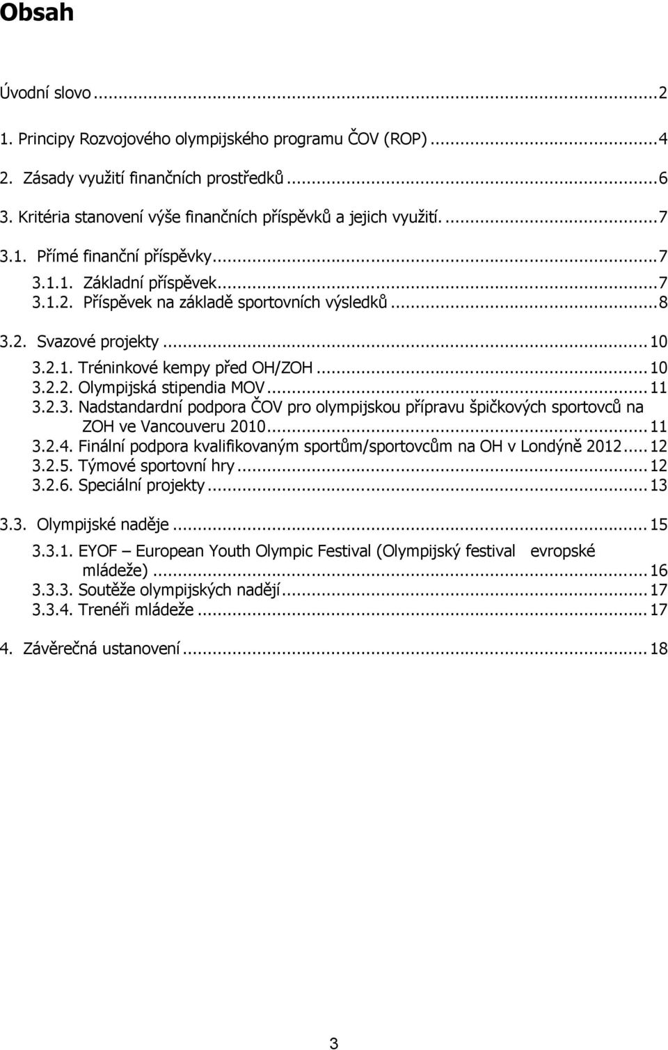 .. 11 3.2.3. Nadstandardní podpora ČOV pro olympijskou přípravu špičkových sportovců na ZOH ve Vancouveru 2010... 11 3.2.4. Finální podpora kvalifikovaným sportům/sportovcům na OH v Londýně 2012.