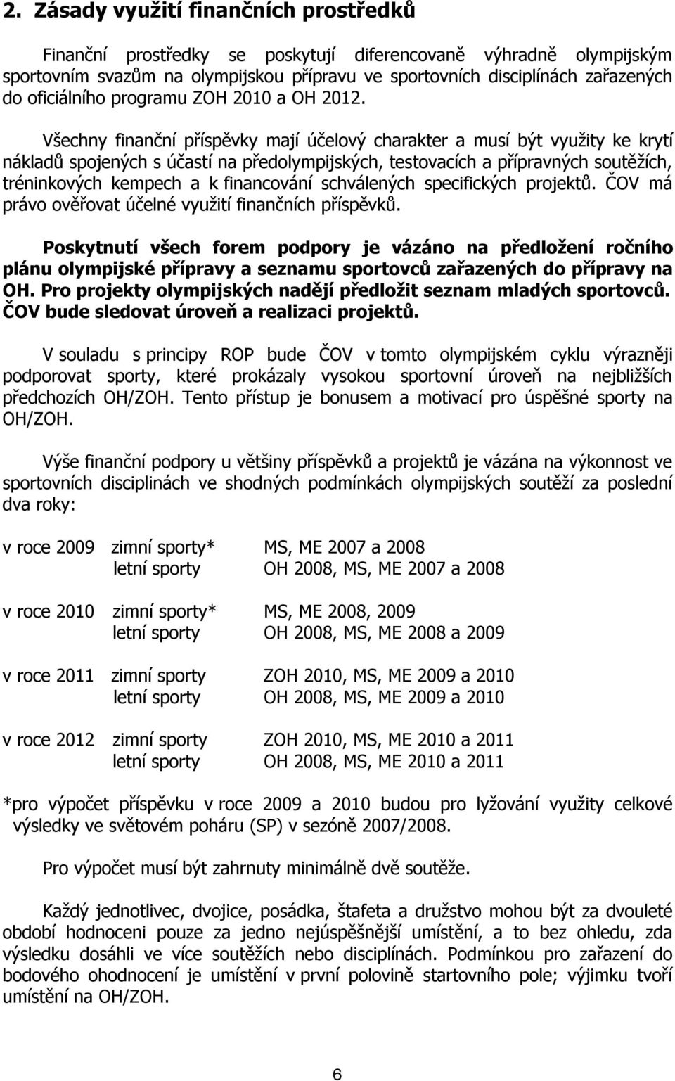 Všechny finanční příspěvky mají účelový charakter a musí být využity ke krytí nákladů spojených s účastí na předolympijských, testovacích a přípravných soutěžích, tréninkových kempech a k financování