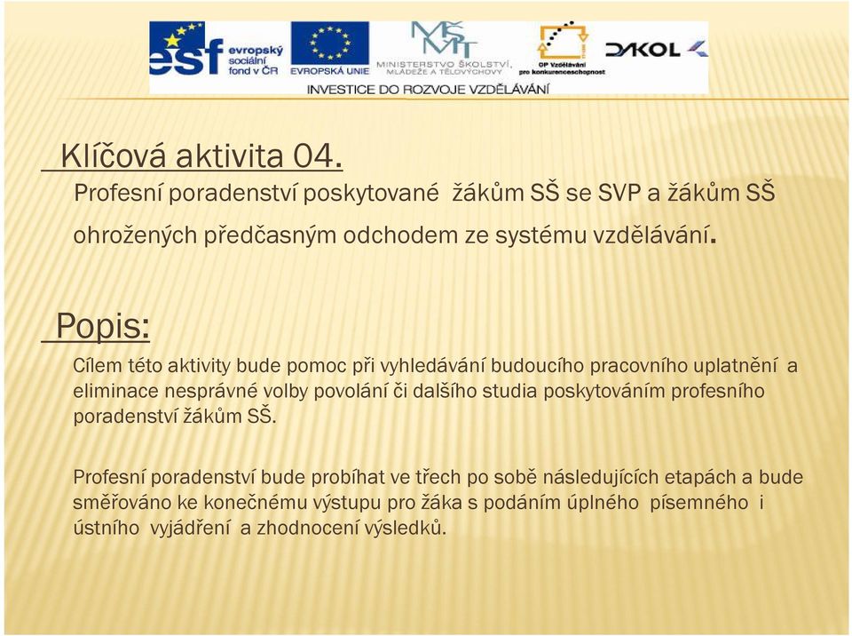 Popis: Cílem této aktivity bude pomoc při vyhledávání budoucího pracovního uplatnění a eliminace nesprávné volby povolání či