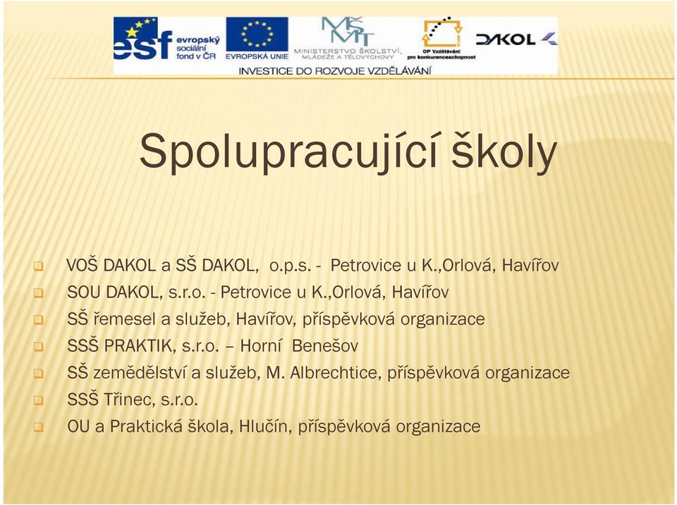 ,Orlová, Havířov SŠ řemesel a služeb, Havířov, příspěvková organizace SSŠ PRAKTIK, s.r.o. Horní Benešov SŠ zemědělství a služeb, M.