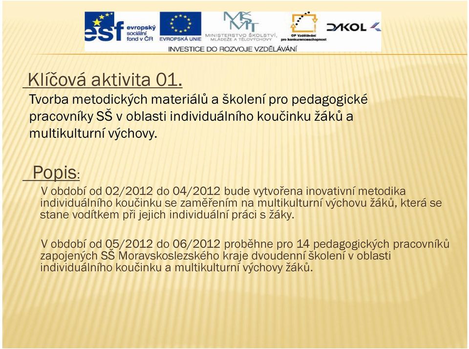 Popis: V období od 02/2012 do 04/2012 bude vytvořena inovativní metodika individuálního koučinku se zaměřením na multikulturní výchovu