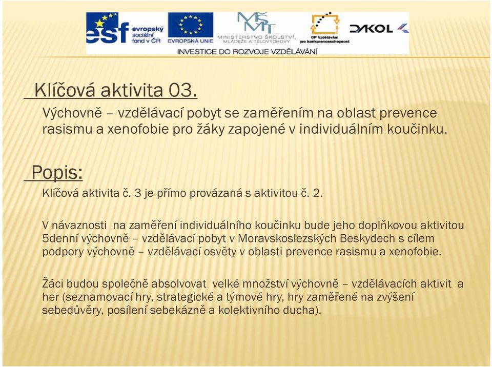 V návaznosti na zaměření individuálního koučinku bude jeho doplňkovou aktivitou 5denní výchovně vzdělávací pobyt v Moravskoslezských Beskydech s cílem podpory