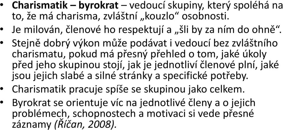 Stejně dobrý výkon může podávat i vedoucí bez zvláštního charismatu, pokud má přesný přehled o tom, jaké úkoly před jeho skupinou stojí, jak