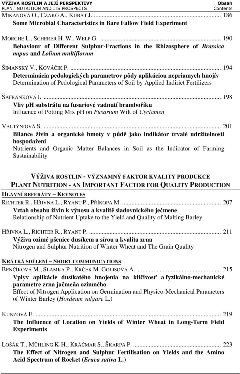 ... 194 Determinácia pedologických parametrov pôdy aplikáciou nepriamych hnojív Determination of Pedological Parameters of Soil by Applied Indirict Fertilizers ŠAFRÁNKOVÁ I.