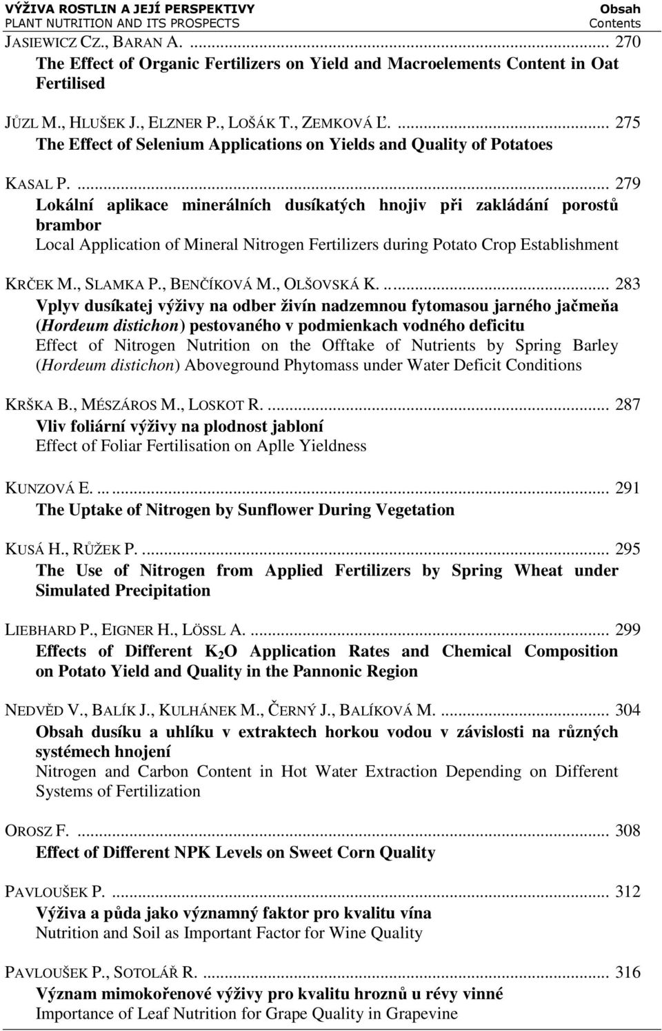... 279 Lokální aplikace minerálních dusíkatých hnojiv při zakládání porostů brambor Local Application of Mineral Nitrogen Fertilizers during Potato Crop Establishment KRČEK M., SLAMKA P.
