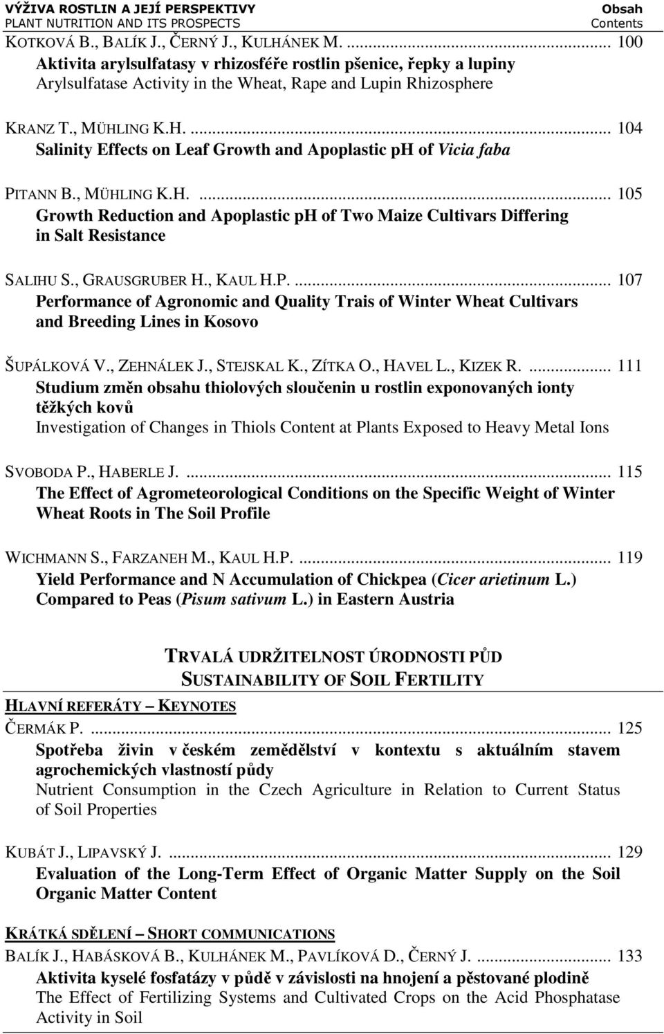 ING K.H.... 104 Salinity Effects on Leaf Growth and Apoplastic ph of Vicia faba PITANN B., MÜHLING K.H.... 105 Growth Reduction and Apoplastic ph of Two Maize Cultivars Differing in Salt Resistance SALIHU S.