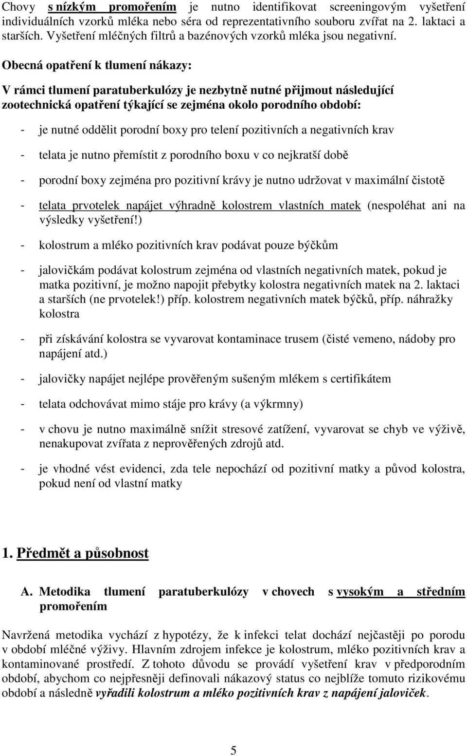 Obecná opatření k tlumení nákazy: V rámci tlumení paratuberkulózy je nezbytně nutné přijmout následující zootechnická opatření týkající se zejména okolo porodního období: - je nutné oddělit porodní