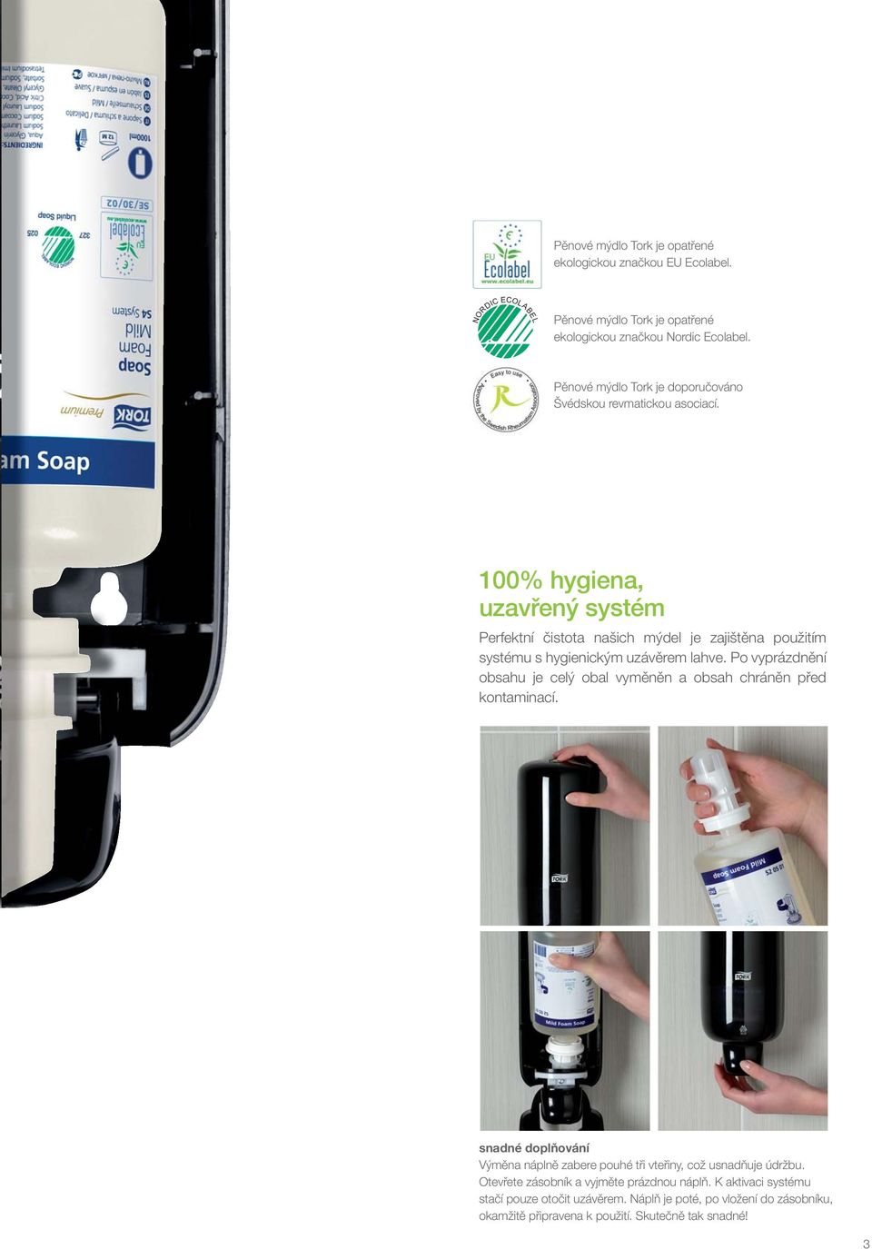 100% hygiena, uzavřený systém Perfektní čistota našich mýdel je zajištěna použitím systému s hygienickým uzávěrem lahve.