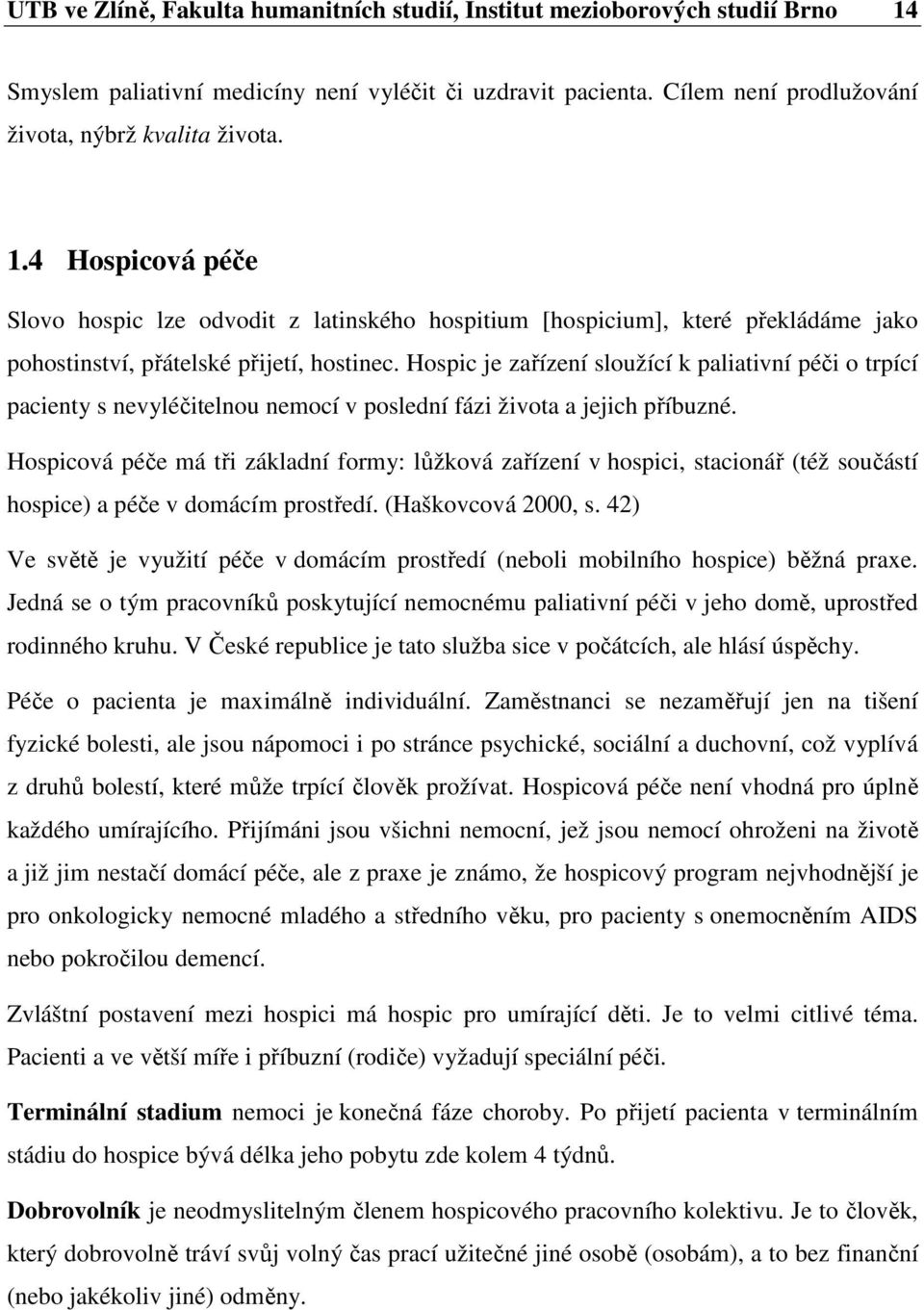 4 Hospicová péče Slovo hospic lze odvodit z latinského hospitium [hospicium], které překládáme jako pohostinství, přátelské přijetí, hostinec.
