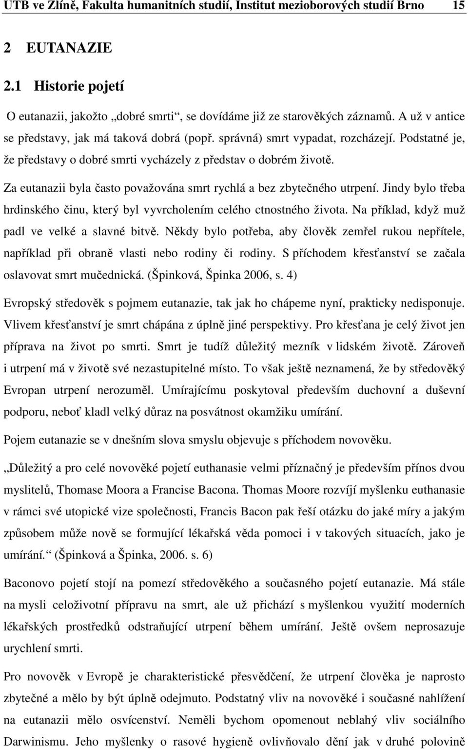 Za eutanazii byla často považována smrt rychlá a bez zbytečného utrpení. Jindy bylo třeba hrdinského činu, který byl vyvrcholením celého ctnostného života.