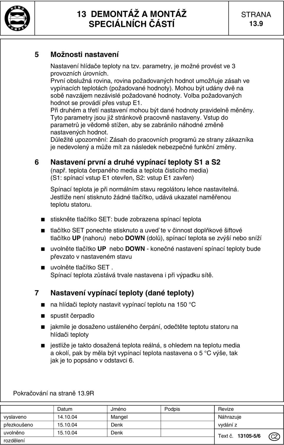 Volba poïadovan ch hodnot se provádí pfies vstup 1. Pfii druhém a tfietí nastavení mohou b t dané hodnoty pravidelnû mûnûny. Tyto parametry jsou jiï stránkovû pracovnû nastaveny.