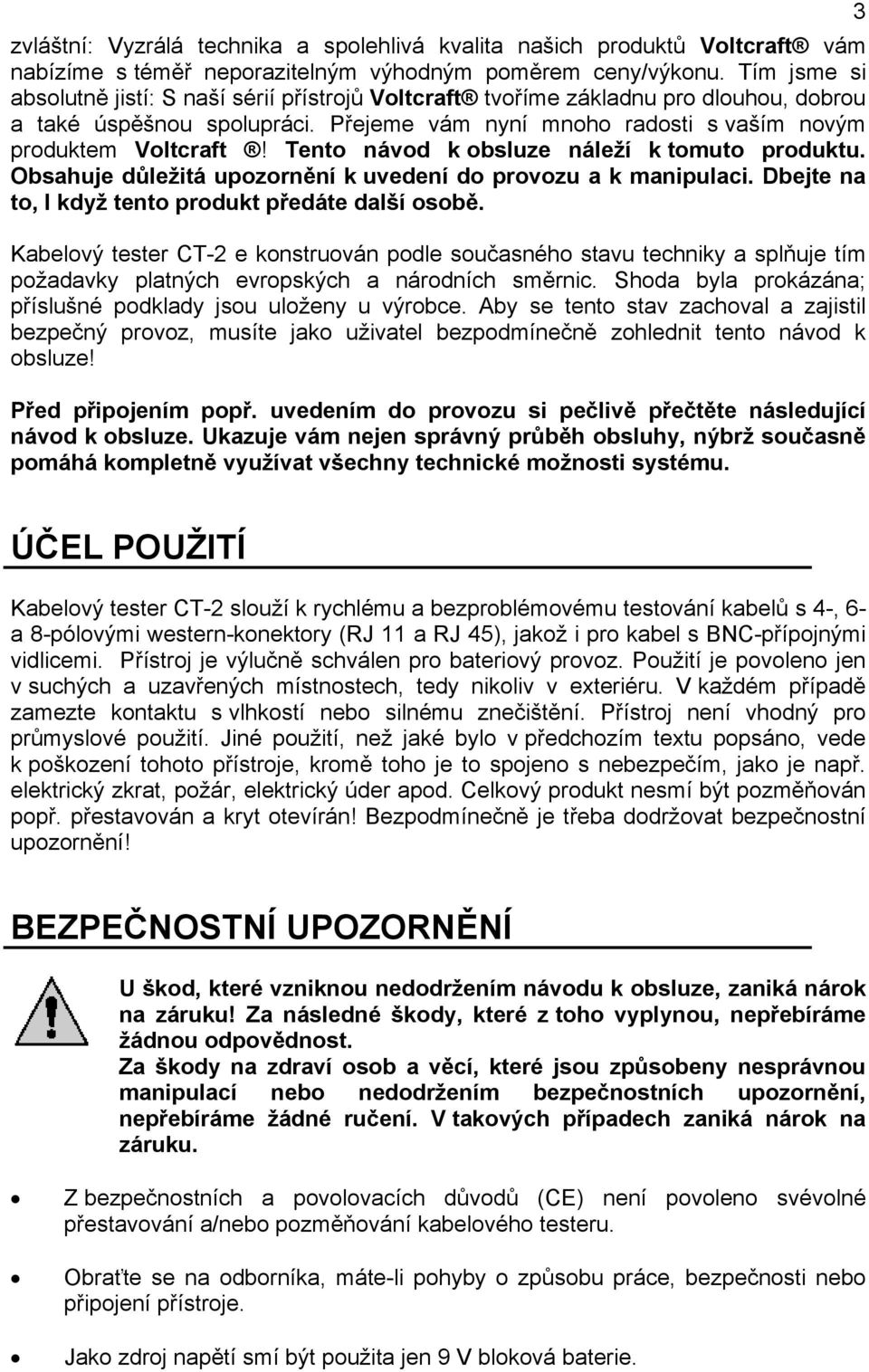 Tento návod k obsluze náleží k tomuto produktu. Obsahuje důležitá upozornění k uvedení do provozu a k manipulaci. Dbejte na to, I když tento produkt předáte další osobě.