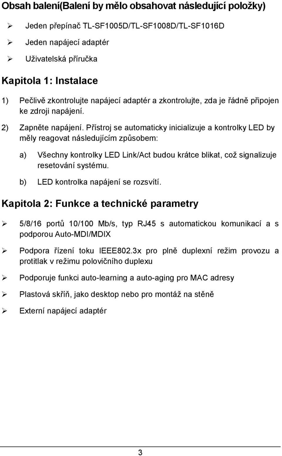 P ístroj se automaticky inicializuje a kontrolky LED by m ly reagovat následujícím zp sobem: a) Všechny kontrolky LED Link/Act budou krátce blikat, což signalizuje resetování systému.