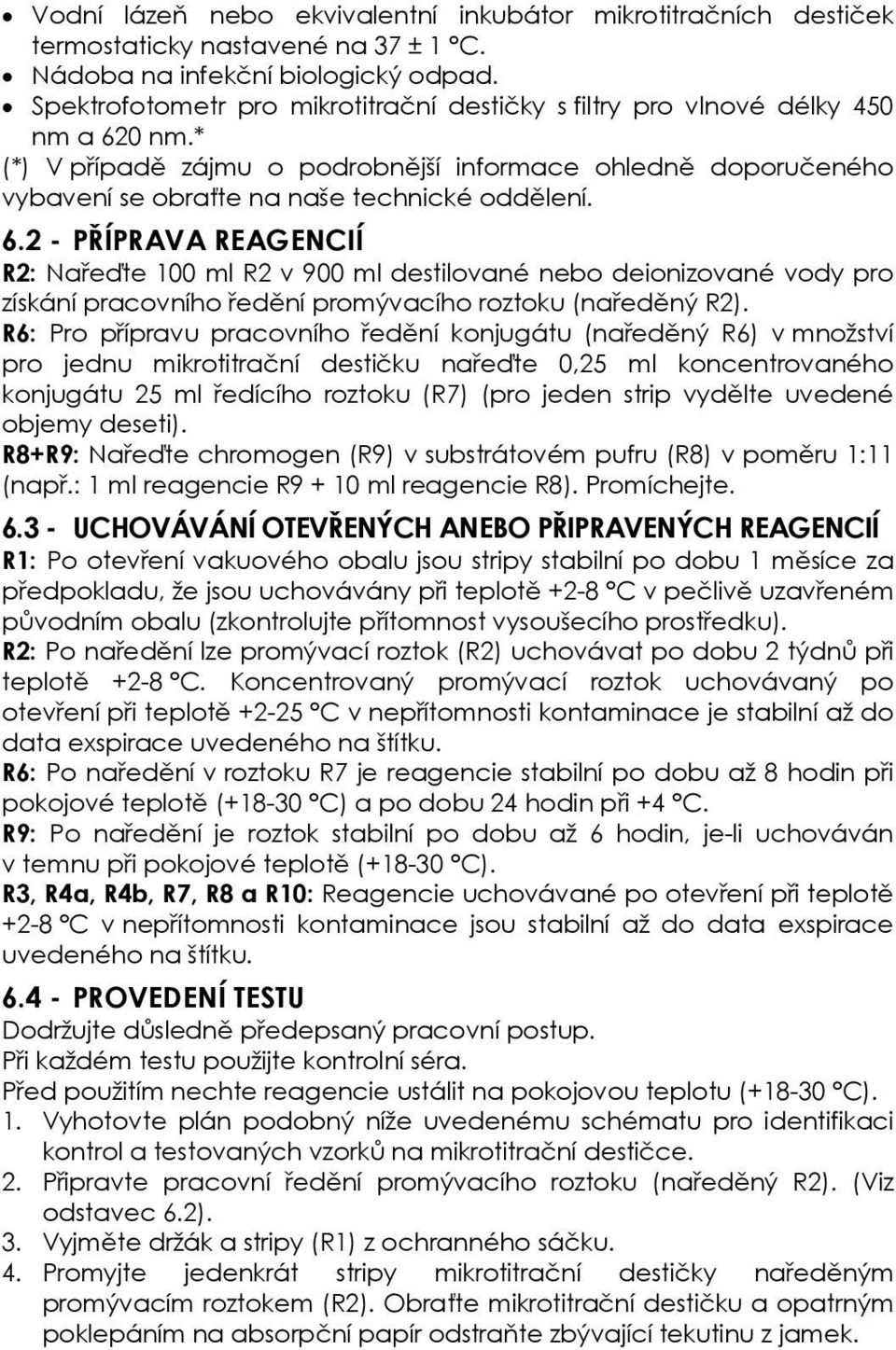 6.2 - PŘÍPRAVA REAGENCIÍ R2: Nařeďte 100 ml R2 v 900 ml destilované nebo deionizované vody pro získání pracovního ředění promývacího roztoku (naředěný R2).