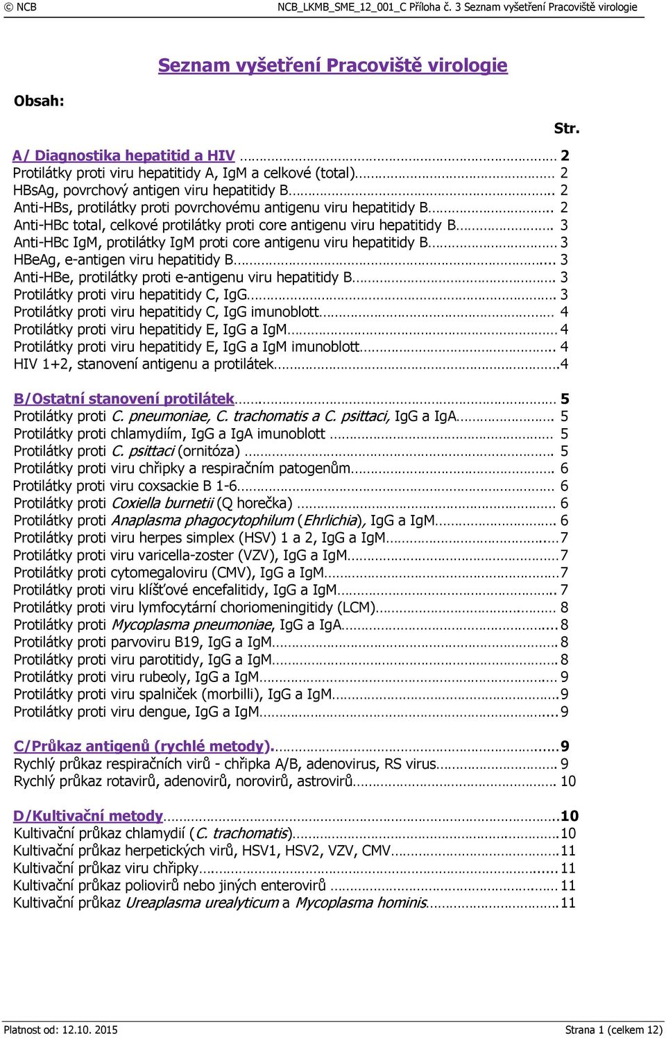 3 Anti-HBc IgM, protilátky IgM proti core antigenu viru hepatitidy B 3 HBeAg, e-antigen viru hepatitidy B... 3 Anti-HBe, protilátky proti e-antigenu viru hepatitidy B.