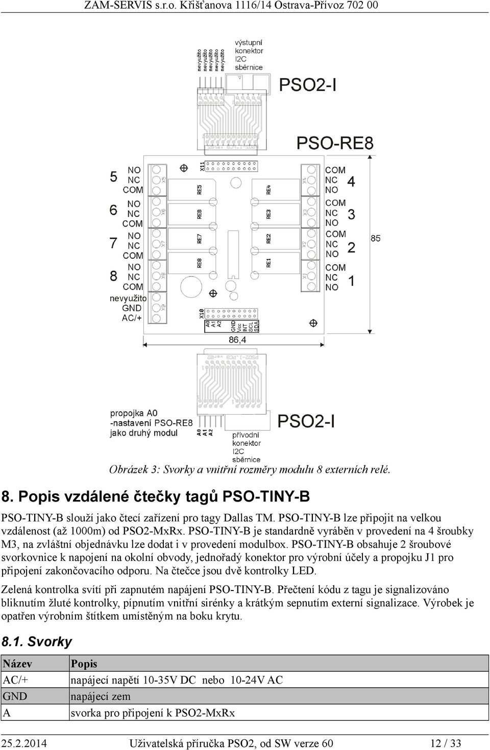 PSO-TINY-B obsahuje 2 šroubové svorkovnice k napojení na okolní obvody, jednořadý konektor pro výrobní účely a propojku J1 pro připojení zakončovacího odporu. Na čtečce jsou dvě kontrolky LED.