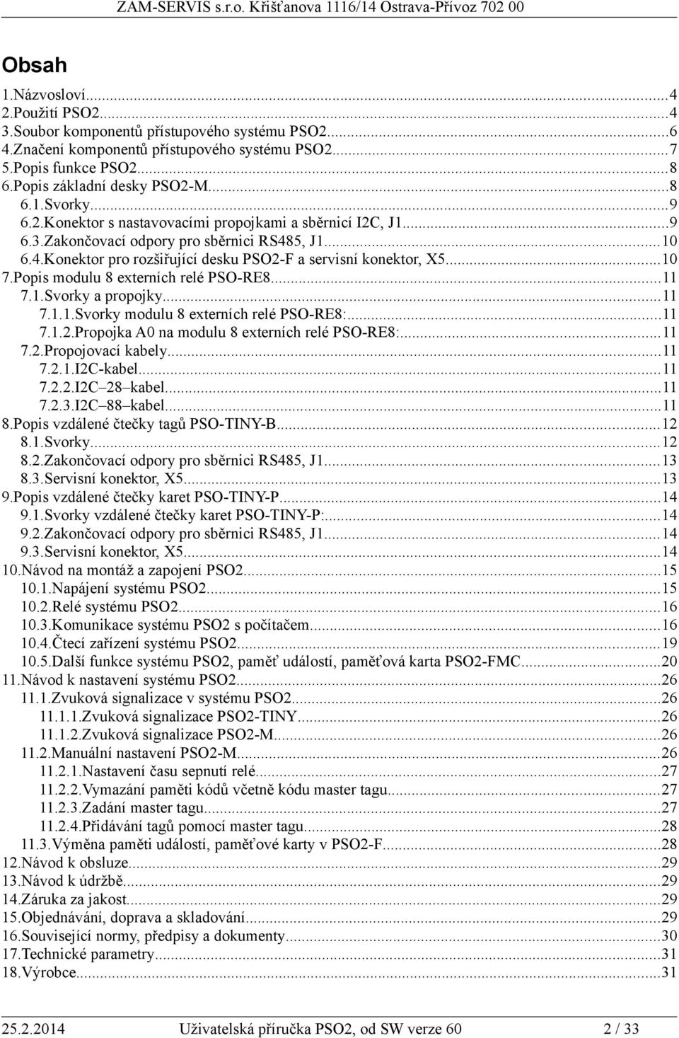 ..10 7.Popis modulu 8 externích relé PSO-RE8...11 7.1.Svorky a propojky...11 7.1.1.Svorky modulu 8 externích relé PSO-RE8:...11 7.1.2.Propojka A0 na modulu 8 externích relé PSO-RE8:...11 7.2.Propojovací kabely.