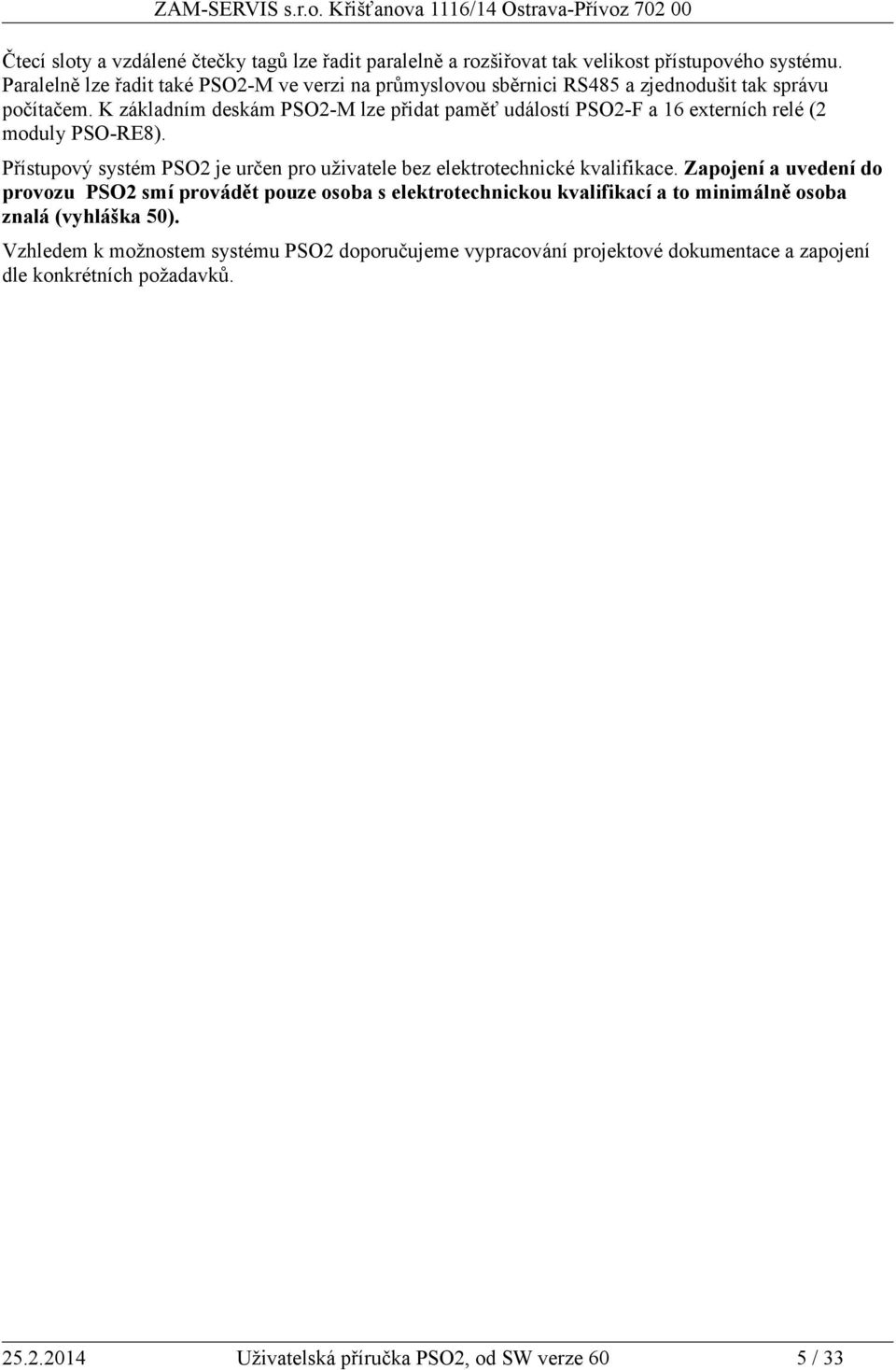 K základním deskám PSO2-M lze přidat paměť událostí PSO2-F a 16 externích relé (2 moduly PSO-RE8).