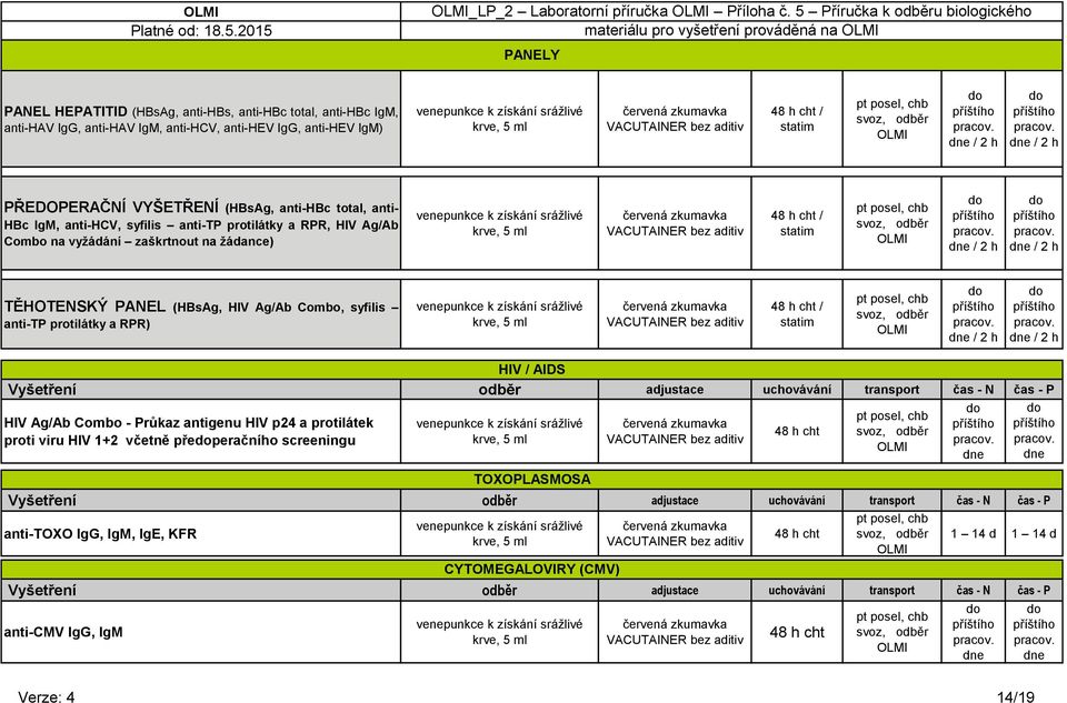 anti-hev IgM) / statim, odběr PŘEDOPERAČNÍ VYŠETŘENÍ (HBsAg, anti-hbc total, anti- HBc IgM, anti-hcv, syfilis anti-tp protilátky a RPR, HIV Ag/Ab Combo na vyžádání zaškrtnout na žádance) /