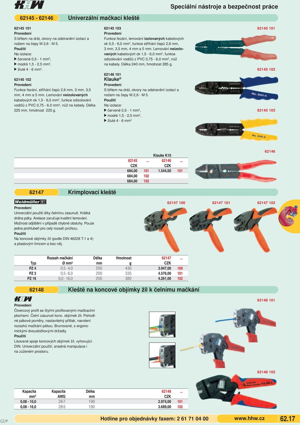 Lemování neizolovaných kabelových ok 1,5-6,0 mm 2, funkce odizolování vodičů z PVC 0,75-6,0 mm 2, nůž na kabely. Délka 225 mm, hmotnost 225 g.