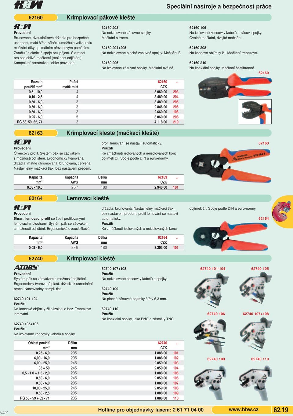 62160 204+205 Na neizolované ploché zásuvné spojky. Mačkání F. 62160 206 Na izolované zásuvné spojky. Mačkání oválné. Rozsah Počet 62160... použití mm 2 mačk.míst 0,5-10,0 4 3.060,00 203 0,10-2,5 4 3.