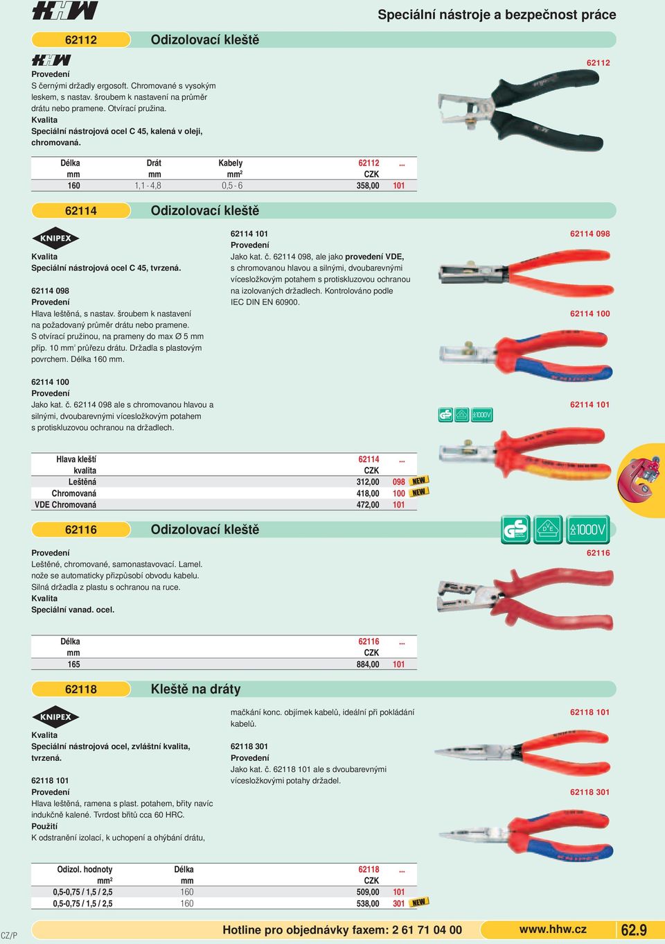 .. mm mm mm 2 160 1,1-4,8 0,5-6 358,00 101 62114 Odizolovací kleště s Speciální nástrojová ocel C 45, tvrzená. 62114 098 Hlava leštěná, s nastav.