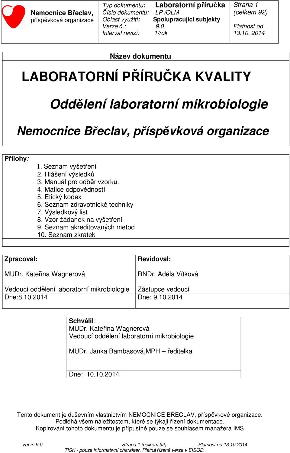 Kateřina Wagnerová Revidoval: RNDr. Adéla Vítková Vedoucí oddělení laboratorní mikrobiologie Zástupce vedoucí Dne:8.10.2014 Dne: 9.10.2014 Schválil: MUDr.