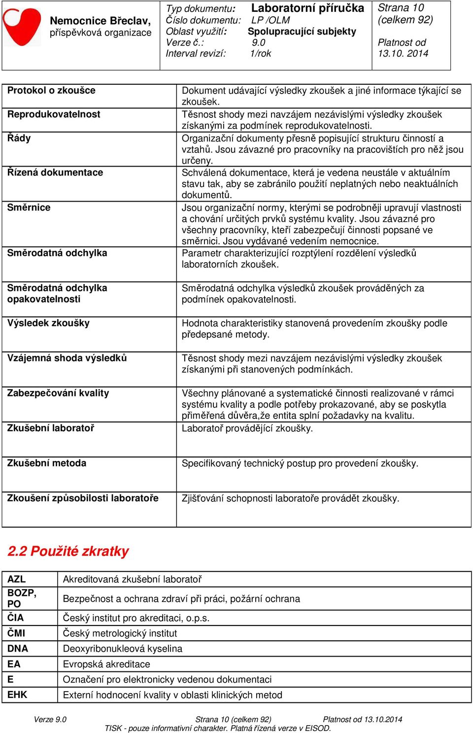 Organizační dokumenty přesně popisující strukturu činností a vztahů. Jsou závazné pro pracovníky na pracovištích pro něž jsou určeny.